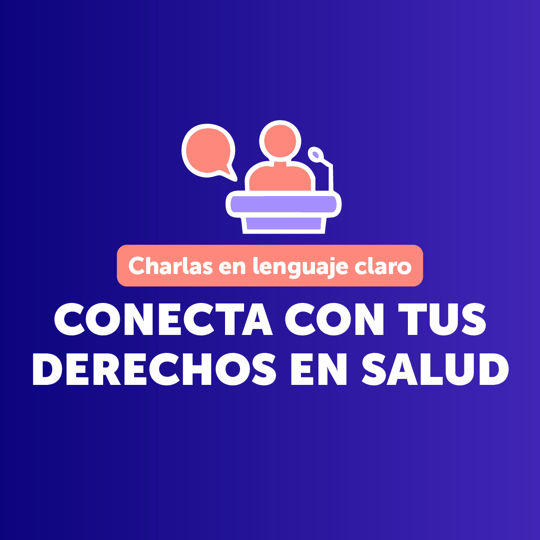 Charlas en lenguaje claro: Conecta con tus derechos en salud